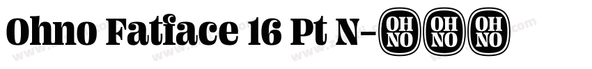 Ohno Fatface 16 Pt N字体转换